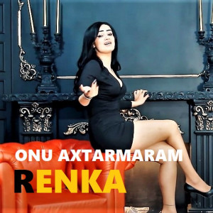 Onu axtarmaram